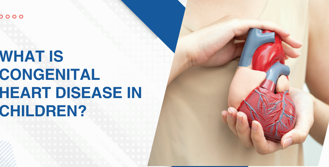 What Is Congenital Heart Disease in Children?